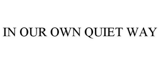 IN OUR OWN QUIET WAY