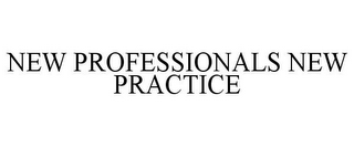 NEW PROFESSIONALS NEW PRACTICE