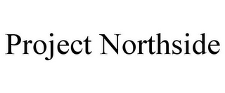 PROJECT NORTHSIDE