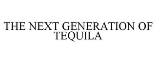 THE NEXT GENERATION OF TEQUILA