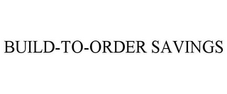 BUILD-TO-ORDER SAVINGS