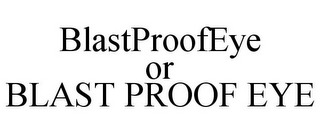 BLASTPROOFEYE OR BLAST PROOF EYE