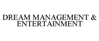 DREAM MANAGEMENT & ENTERTAINMENT