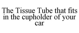 THE TISSUE TUBE THAT FITS IN THE CUPHOLDER OF YOUR CAR