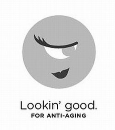 LOOKIN' GOOD. FOR ANTI-AGING