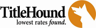 TITLEHOUND LOWEST RATES FOUND.