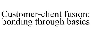 CUSTOMER-CLIENT FUSION: BONDING THROUGH BASICS