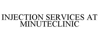 INJECTION SERVICES AT MINUTECLINIC