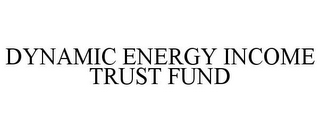 DYNAMIC ENERGY INCOME TRUST FUND