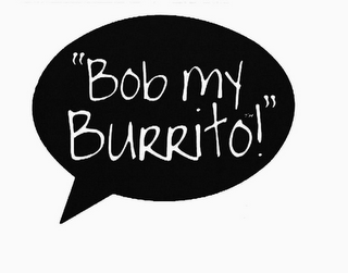 "BOB MY BURRITO"