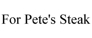 FOR PETE'S STEAK