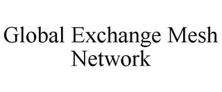 GLOBAL EXCHANGE MESH NETWORK