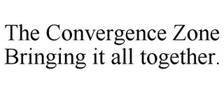 THE CONVERGENCE ZONE BRINGING IT ALL TOGETHER.
