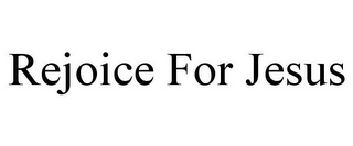 REJOICE FOR JESUS