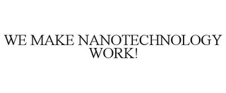 WE MAKE NANOTECHNOLOGY WORK!