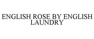 ENGLISH ROSE BY ENGLISH LAUNDRY