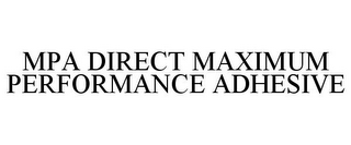 MPA DIRECT MAXIMUM PERFORMANCE ADHESIVE