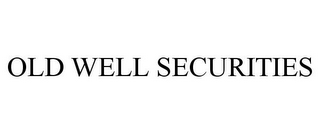 OLD WELL SECURITIES