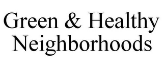 GREEN & HEALTHY NEIGHBORHOODS