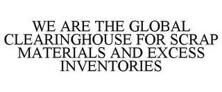 WE ARE THE GLOBAL CLEARINGHOUSE FOR SCRAP MATERIALS AND EXCESS INVENTORIES