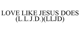 LOVE LIKE JESUS DOES (L.L.J.D.)(LLJD)