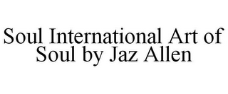 SOUL INTERNATIONAL ART OF SOUL BY JAZ ALLEN