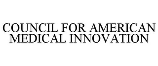 COUNCIL FOR AMERICAN MEDICAL INNOVATION