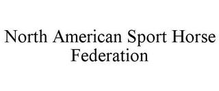 NORTH AMERICAN SPORT HORSE FEDERATION