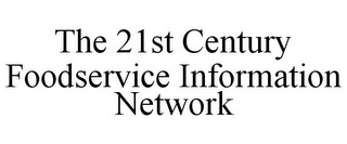 THE 21ST CENTURY FOODSERVICE INFORMATION NETWORK