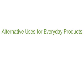 ALTERNATIVE USES FOR EVERYDAY PRODUCTS