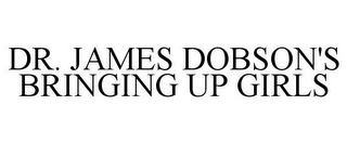 DR. JAMES DOBSON'S BRINGING UP GIRLS