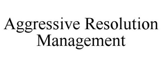 AGGRESSIVE RESOLUTION MANAGEMENT