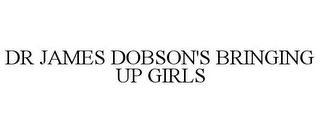 DR JAMES DOBSON'S BRINGING UP GIRLS