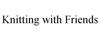 KNITTING WITH FRIENDS