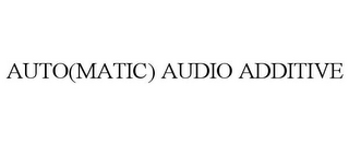 AUTO(MATIC) AUDIO ADDITIVE