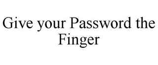 GIVE YOUR PASSWORD THE FINGER