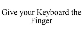 GIVE YOUR KEYBOARD THE FINGER