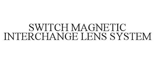 SWITCH MAGNETIC INTERCHANGE LENS SYSTEM