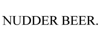 NUDDER BEER.