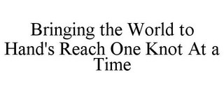 BRINGING THE WORLD TO HAND'S REACH ONE KNOT AT A TIME