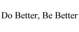 DO BETTER, BE BETTER