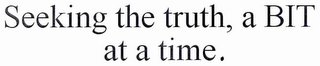 SEEKING THE TRUTH, A BIT AT A TIME.