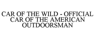 CAR OF THE WILD - OFFICIAL CAR OF THE AMERICAN OUTDOORSMAN