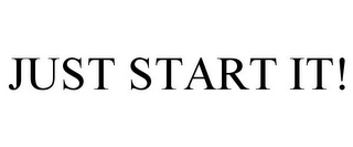 JUST START IT!