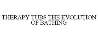 THERAPY TUBS THE EVOLUTION OF BATHING