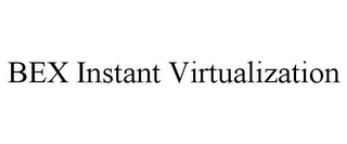 BEX INSTANT VIRTUALIZATION