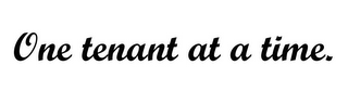 ONE TENANT AT A TIME.