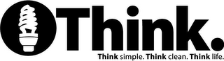 THINK. THINK SIMPLE. THINK CLEAN. THINK LIFE.