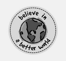 BELIEVE IN A BETTER WORLD