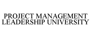 PROJECT MANAGEMENT LEADERSHIP UNIVERSITY